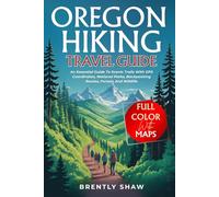 Oregon Hiking Travel Guide (FULL-COLOR): An Essential Guide To Scenic Trails With GPS Coordinates, National Parks, Backpacking Routes, Forests And Wildlife (WITH DETAILED MAPS)