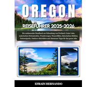 OREGON REISEFÜHRER 2025-2026: Ein umfassendes Handbuch zur Erkundung von Portland, Crater Lake, malerischen Nebenstraßen, Wanderwegen, Wasserfällen, ... und Abenteuer Tipps für das ganze Jahr