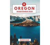 Oregon Reiseführer 2025: Das unverzichtbare Handbuch zu den besten Orten, Top-Sehenswürdigkeiten und geheimen Orten vor Ort