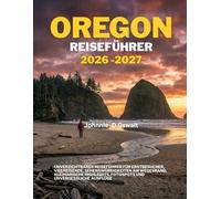 OREGON REISEFÜHRER 2026-2027: Unverzichtbarer Reiseführer für Erstbesucher, Vielreisende, Sehenswürdigkeiten am Wegesrand, kulinarische Highlights, Fotospots und unvergessliche Ausflüge