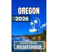 OREGON REISEFÜHRER 2026: Wesentliche Einblicke für Reisende, die Oregons wahren Charakter entdecken wollen