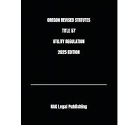 OREGON REVISED STATUTES TITLE 57 UTILITY REGULATION 2025 EDITION