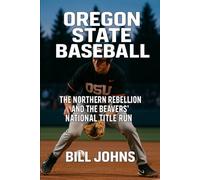 Oregon State Baseball: The Northern Rebellion and the Beavers’ National Title Run (The Diamond Republic: College Baseball and the American Imagination)