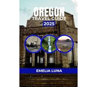 OREGON TRAVEL GUIDE 2025 (2025-2026 COMPREHENSIVE TRAVEL COMPANIONS FOR FIRST-TIME EXPLORERS)