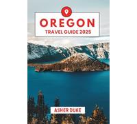 Oregon Travel Guide 2025: The Essential Handbook to the Best Places, Top Sights, and Secret Local Spots
