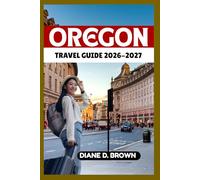 OREGON TRAVEL GUIDE 2026-2027: Experience an Unforgettable Adventure and Explore Like a Local (The essential guide for timeless journeys and lasting stories)