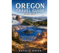 OREGON TRAVEL GUIDE 2026-2027: Practical Routes and Flexible Itineraries for Portland, the Coast, Crater Lake, and the High Desert