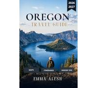 OREGON TRAVEL GUIDE 2026/2027: Road Trip Maps, Itineraries, Oregon Coast Highway 101, Portland, Crater Lake, Willamette Valley Wine Country, Eastern Oregon, Hidden Gems & Insider Secrets