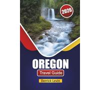OREGON TRAVEL GUIDE 2026: Discover Scenic Drives, National Parks, Cultural Cities, Local Cuisine, and Outdoor Adventures in the Pacific Northwest