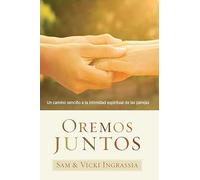 Oremos juntos / Praying Together: Un Camino Sencillo a La Intimidad Espiritual De Las Parejas / A Simple Path to Spiritual Intimacy for Couples