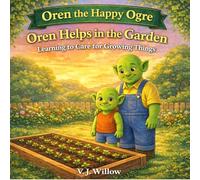 Oren Helps in the Garden: Learning to Care for Growing Things (Oren the Happy Ogre)