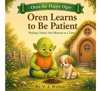 Oren Learns to Be Patient: Waiting Calmly, One Moment at a Time (Oren the Happy Ogre)
