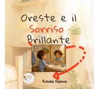Oreste e il Sorriso Brillante: Una storia personalizzata per imparare a lavarsi i denti con gioia. (Piccoli Passi di Crescita)