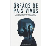 ÓRFÃOS DE PAIS VIVOS: COMO O ABANDONO EMOCIONAL EXPÕE CRIANÇAS AO ABUSO SEXUAL