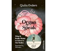 Organ Speak: What It Really Means to Listen to Our Bodies | The English Edition by the world-bestselling-author Giulia Enders