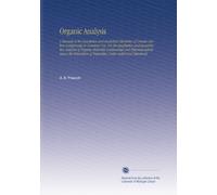 Organic Analysis: A Manual of the Descriptive and Analytical Chemistry of Certain Carbon Compounds in Common Use. For the Qualitative and Quantitative ... of Impurities Under Authorized Standards