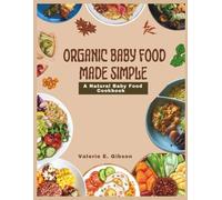 Organic Baby Food Made Simple: A Natural Baby Food Cookbook