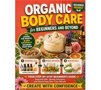 Organic Body Butter for Beginners and Beyond: Essential Oils, Herbal Infusions, and Nourishing Skin Care Rituals