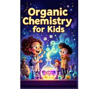 Organic Chemistry Basic for Kids: A Beginner's Illustrated Guide to Carbon, Molecules, Hydrocarbons, Functional Groups, and Reactions