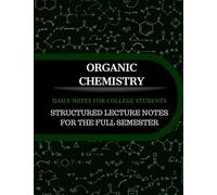 organic chemistry daily notes for college students: Structured Lecture Notes for the Full Semester