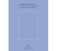 Organic Chemistry Hexagonal Graph Paper Notebook: For Reaction Mechanisms, Molecular Structures, Aromatics, and Carbon Ring Diagrams | Ideal for Students, Research, Labs, and STEM Study