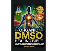 ORGANIC DMSO HEALING BIBLE: The Practical Guide to Using Dimethyl Sulfoxide for Detox, Immune Support, Pain Relief, & Chronic Illness Recovery