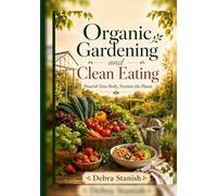 Organic Gardening and Clean Eating: Nourish Your Body, Nurture the Planet