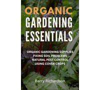Organic Gardening Essentials: Your Essential Guide to Sustainable Gardening: incl. Mulching, Composting, Watering, Cover crops, Pest control and more