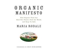Organic Manifesto: How Organic Food Can Heal Our Planet, Feed the World, and Keep Us Safe