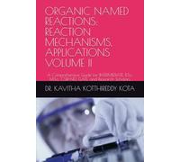 ORGANIC NAMED REACTIONS: REACTION MECHANISMS, APPLICATIONS VOLUME II: A Comprehensive Guide for INTERMEDIATE, B.Sc., M.Sc., CSIR-NET, GATE, and ... NAMED REACTIONS: MECHANISM AND APPLICATIONS)