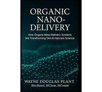 Organic Nano-Delivery: How Organic Nano-Delivery Systems Are Transforming Skin & Haircare Science: 2 (The Scientific Anti-Aging)