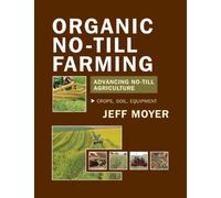 Organic No-Till Farming: Advancing No-Till Agriculture: Crops, Soil, Equipment