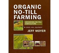 [Organic No-Till Farming: Advancing No-Till Agriculture: Crops, Soil, Equipment] (By: Jeffrey Moyer) [published: March, 2011]