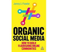 Organic Social Media: How to Build Flourishing Online Communities