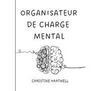 Organisateur de Charge Mentale: Planificateur quotidien & hebdomadaire pour alléger la charge invisible, mieux organiser sa vie et réduire la surcharge mentale