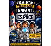 Organisation d'Anniversaire pour Enfant - Thème Espace: 10 activités clés en main pour organiser un anniversaire spatial : jeux, missions, ... et aventures pour enfants de 4 à 10 ans
