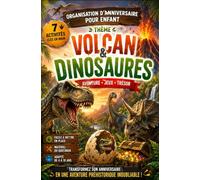 Organisation d'Anniversaire pour Enfant - Thème Volcan & Dinosaures: 7 activités clés en main pour organiser une aventure préhistorique inoubliable : ... et animations pour enfants de 4 à 10 ans