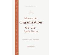 Organisation de vie après 50 ans: Carnet guidé pour organiser sa vie, clarifié ses priorités et retrouver l'équilibre après 50 ans. (Nouvelle Vie 50+)