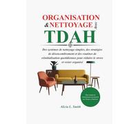 ORGANISATION ET NETTOYAGE AVEC UN TDAH: Des systèmes de nettoyage simples, des stratégies de désencombrement et des routines de réinitialisation quotidiennes pour réduire le stress et rester organisé