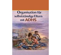 Organisation für selbstständige Eltern mit ADHS: Ein Alltag zwischen Arbeit, Familie und Kopfchaos - ohne Perfektion
