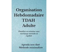 Organisation Hebdomadaire TDAH Adulte: Planifier sa semaine sans surcharge mentale ni rigidité (Organisation TDAH)