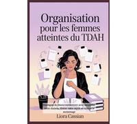 Organisation pour les femmes atteintes du TDAH: Stratégies de désencombrement pour simplifier votre maison, libérer votre esprit et vaincre le surmenage