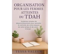 ORGANISATION POUR LES FEMMES ATTEINTES DU TDAH: Systèmes simples de désencombrement pour prendre le contrôle de votre espace, de votre temps et de votre énergie