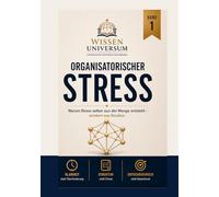 Organisatorischer Stress , Weniger Stress im Alltag: Warum Stress selten aus der Menge entsteht , sondern aus Struktur. Ein einfacher Weg zu mehr Ordnung, Klarheit und Kontrolle (Die Stress-Reihe)