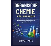 ORGANISCHE CHEMIE FÜR ANFÄNGER: Ein Schritt-für-Schritt-Leitfaden zu Konzepten, Reaktionen und Studienerfolgen der organischen Chemie