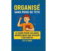 Organisé sans prise de tête: Le guide pour les ados bordéliques qui veulent s’en sortir sans y passer des heures