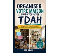 Organiser sa maison quand on a un TDAH: Désencombrer son espace, réduire la charge mentale et créer des systèmes simples sans perfectionnisme ni épuisement