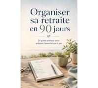 Organiser sa retraite en 90 jours: Le guide pratique pour préparer l’essentiel pas à pas