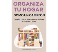 Organiza Tu Hogar Como Un Campeón: Consejos Y Trucos Para Mantener Un Hogar Organizado Y Limpio (Minimalismo, organización, limpieza)