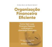 Organização Financeira Eficiente: Como Gerir Suas Finanças Pessoais e Alcançar a Liberdade Financeira